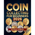 Coin Collecting For Beginners 2026: Essential Strategies to Build a Valuable Collection and Master Numismatics - Paperback