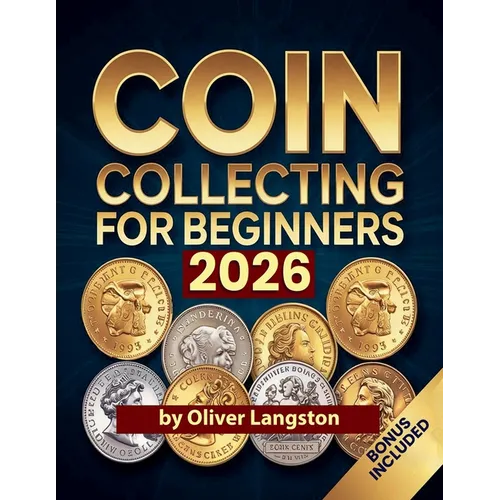 Coin Collecting For Beginners 2026: Essential Strategies to Build a Valuable Collection and Master Numismatics - Paperback